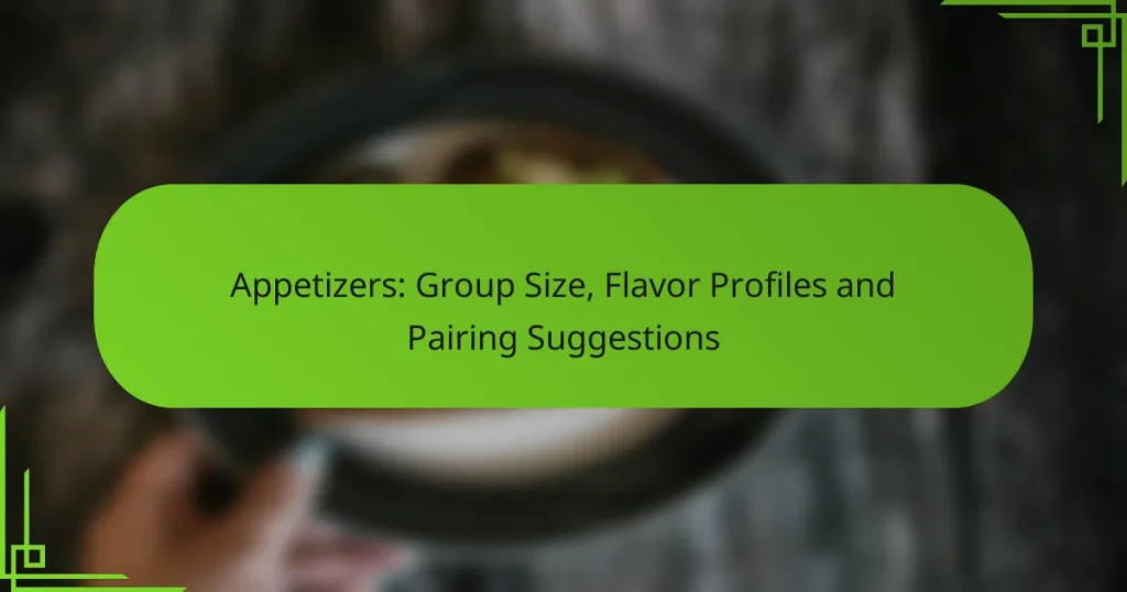 Appetizers: Group Size, Flavor Profiles and Pairing Suggestions
