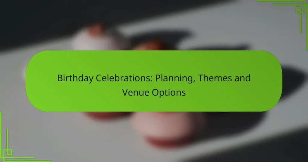 Birthday Celebrations: Planning, Themes and Venue Options