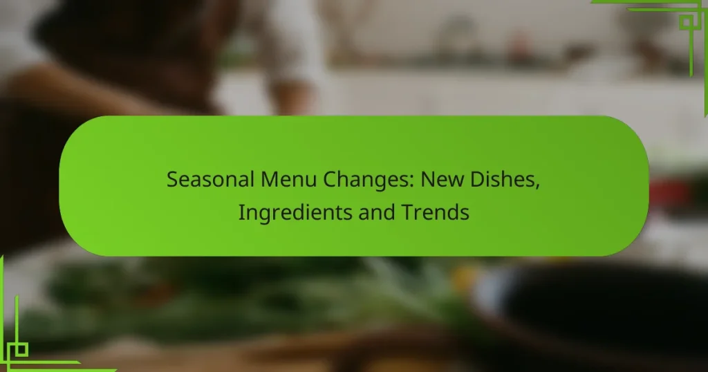 Seasonal Menu Changes: New Dishes, Ingredients and Trends