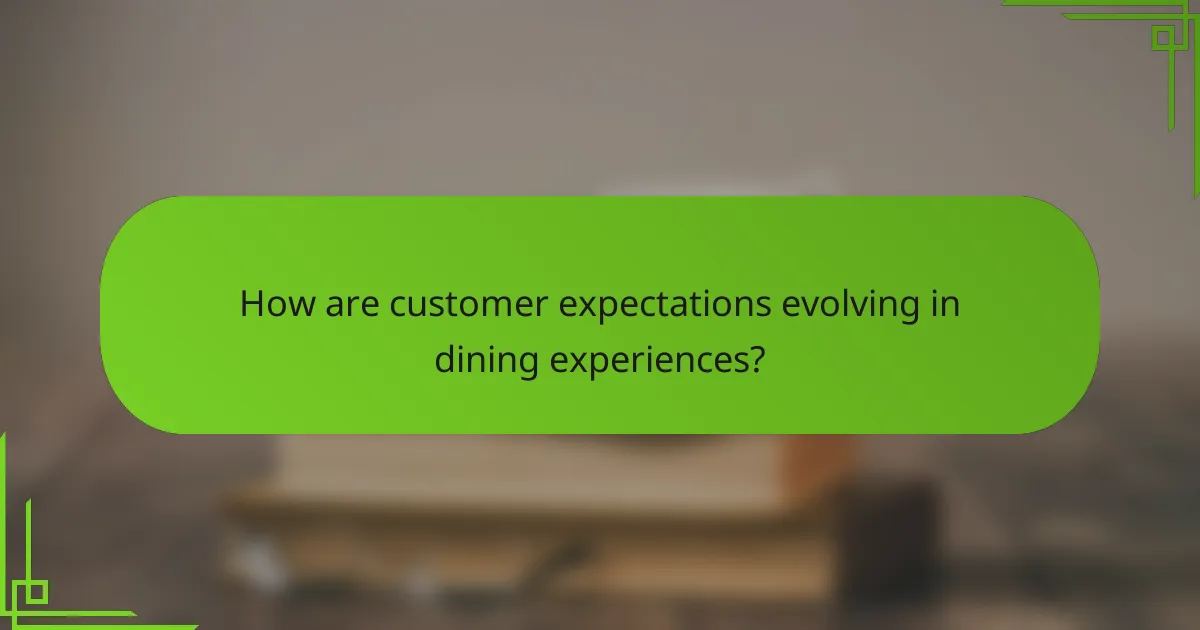 How are customer expectations evolving in dining experiences?