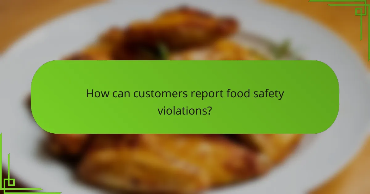 How can customers report food safety violations?
