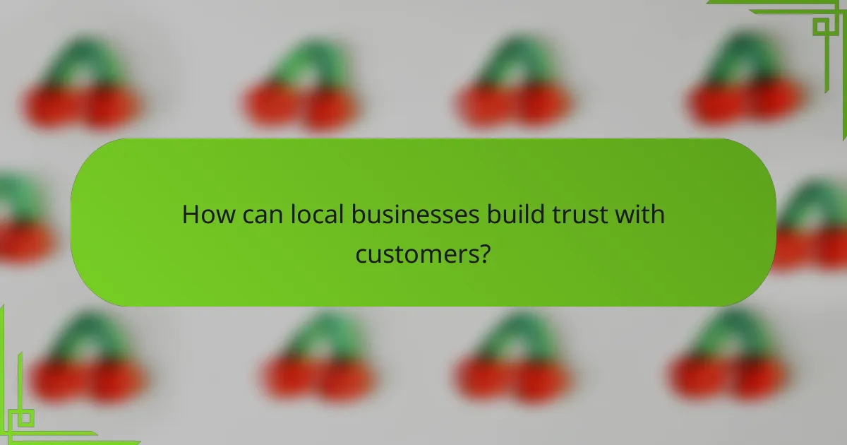 How can local businesses build trust with customers?