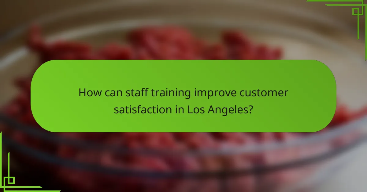 How can staff training improve customer satisfaction in Los Angeles?