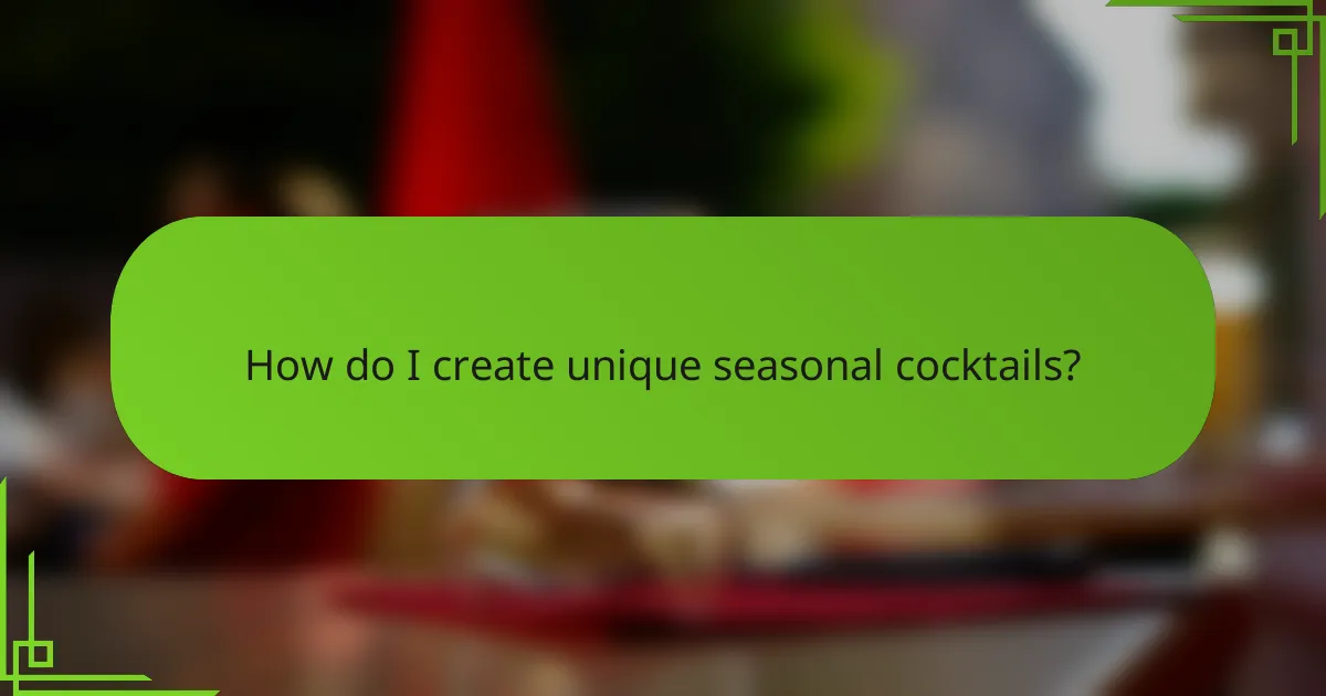 How do I create unique seasonal cocktails?