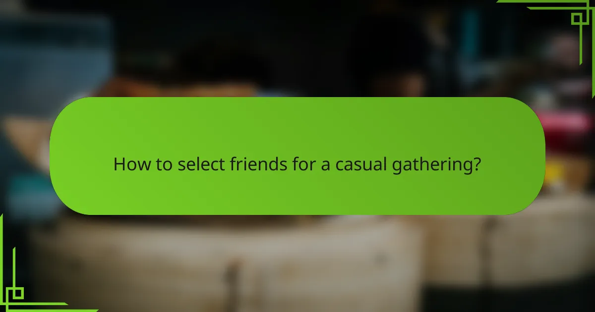 How to select friends for a casual gathering?