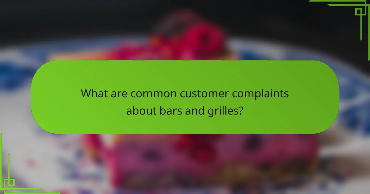 What are common customer complaints about bars and grilles?