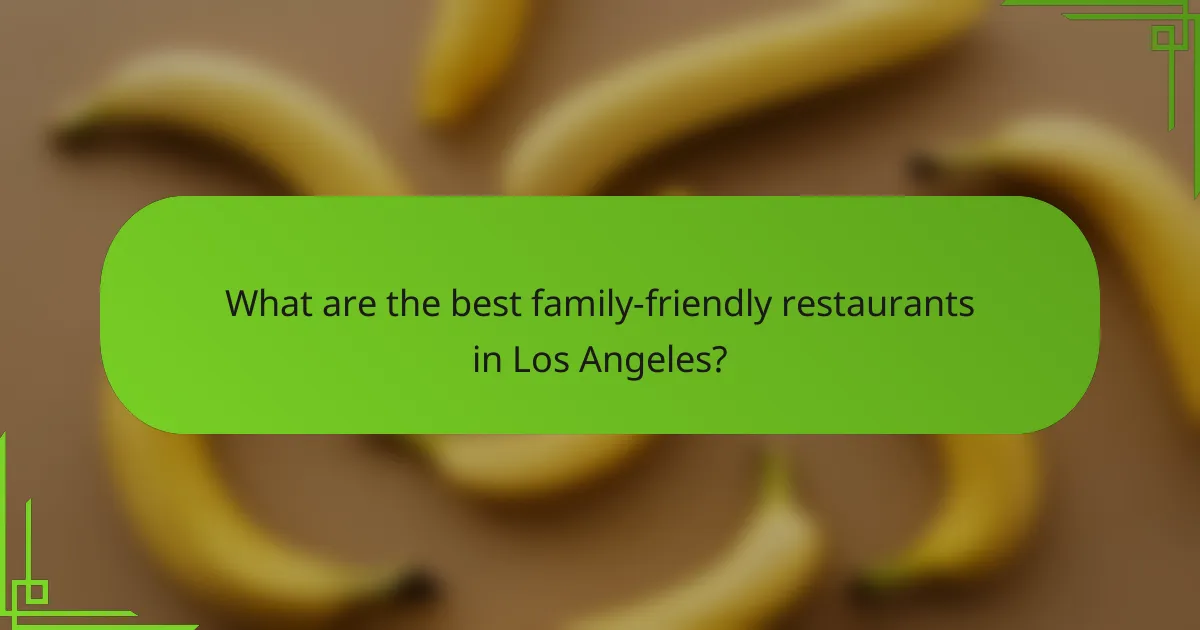 What are the best family-friendly restaurants in Los Angeles?