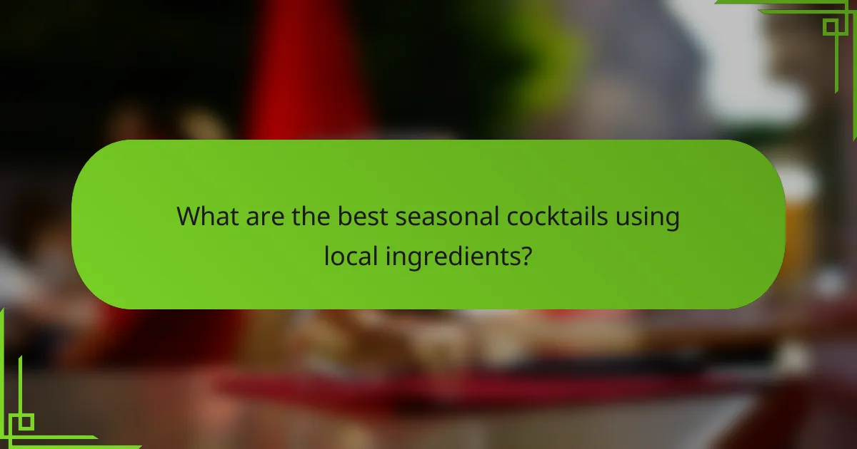 What are the best seasonal cocktails using local ingredients?