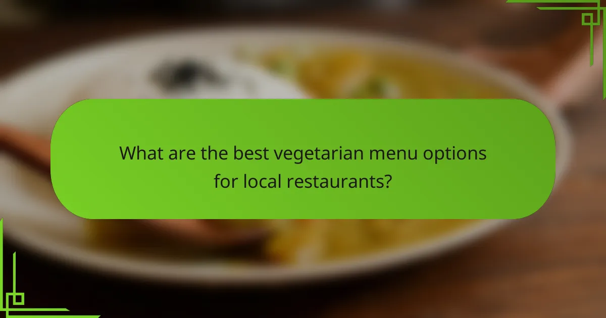 What are the best vegetarian menu options for local restaurants?