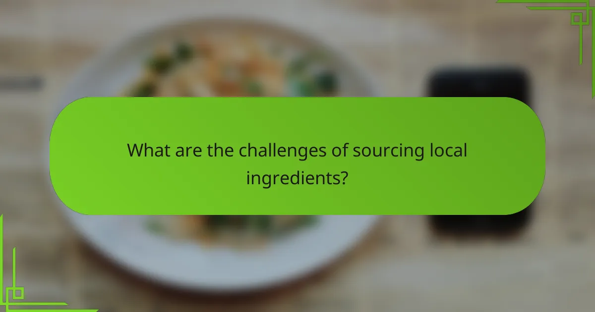 What are the challenges of sourcing local ingredients?