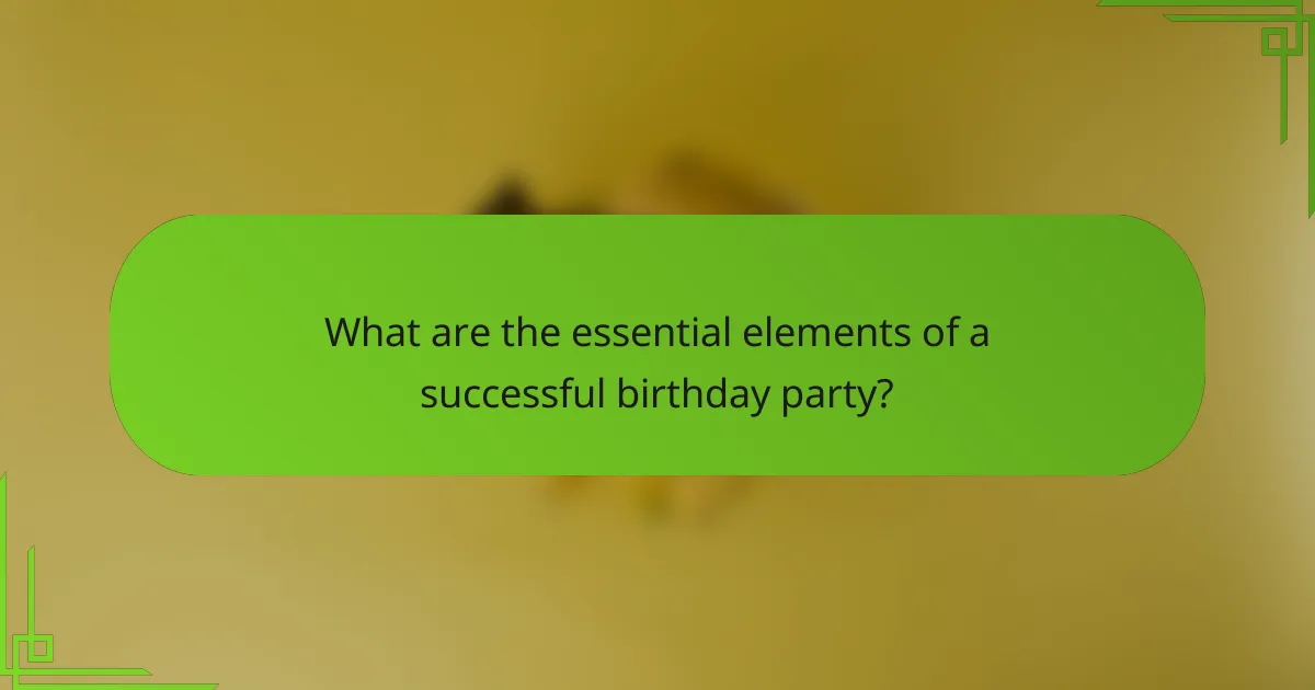 What are the essential elements of a successful birthday party?