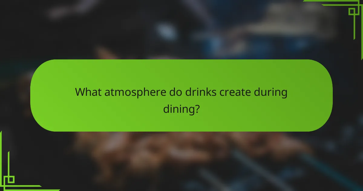 What atmosphere do drinks create during dining?