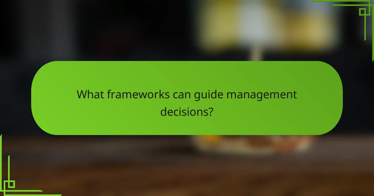 What frameworks can guide management decisions?