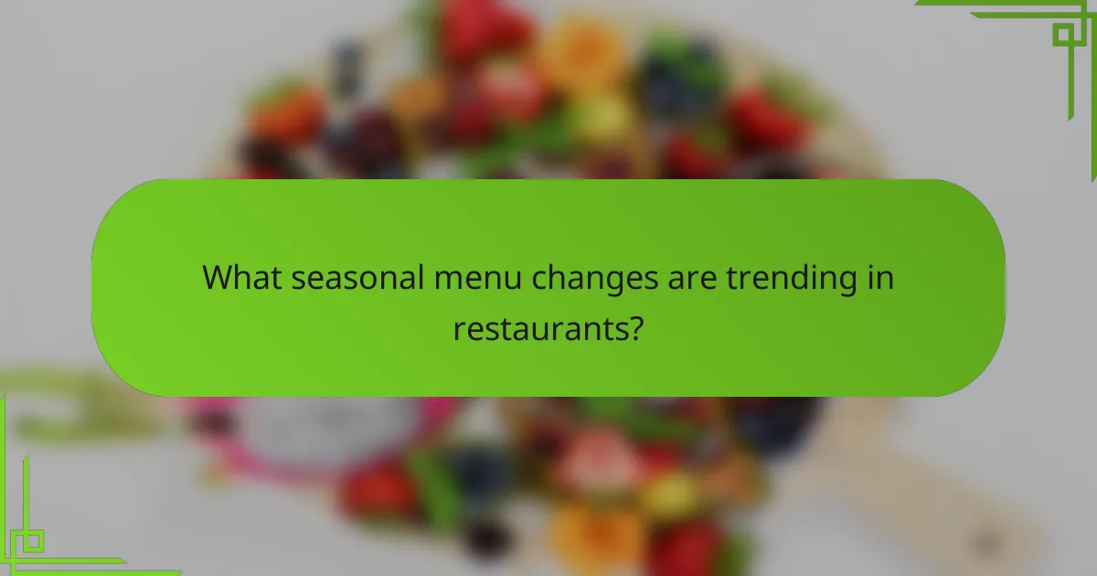 What seasonal menu changes are trending in restaurants?
