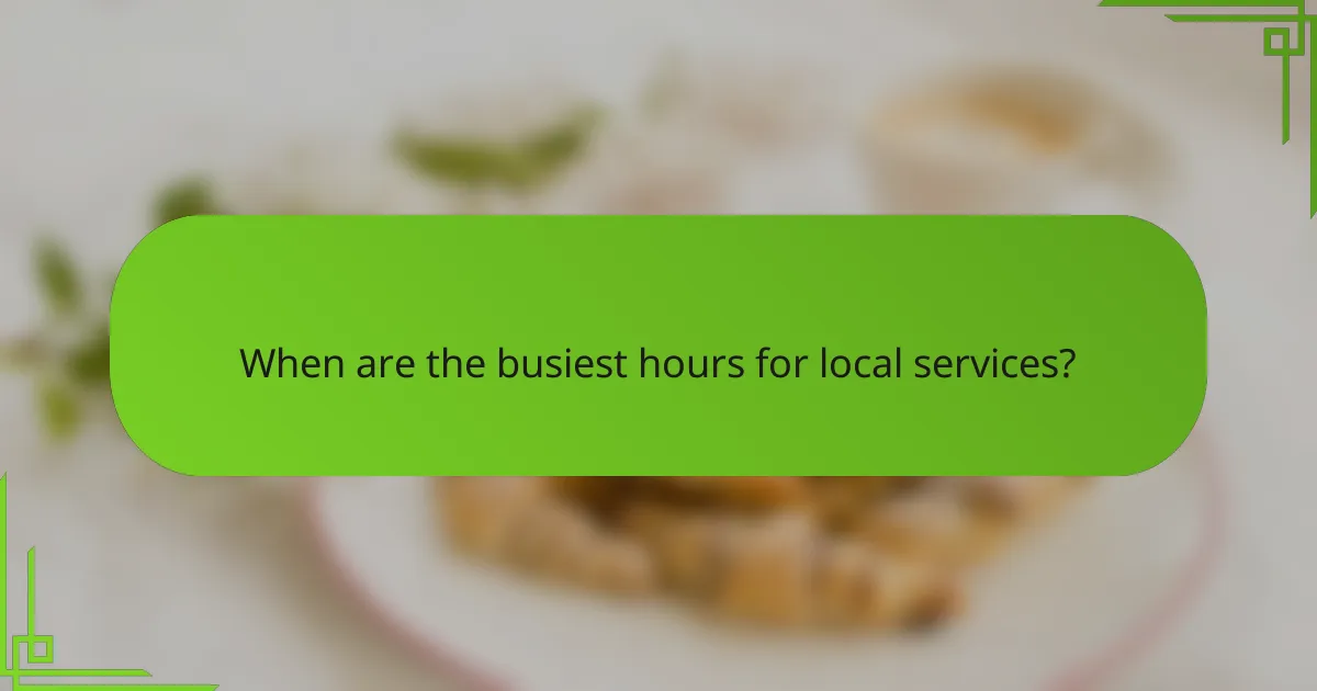 When are the busiest hours for local services?